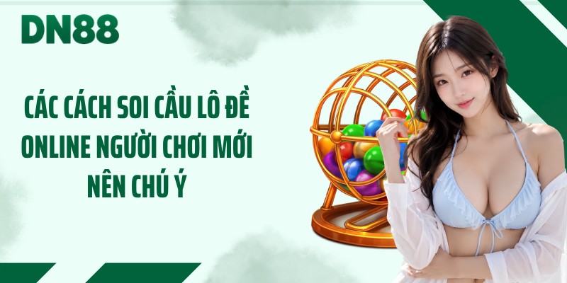 Các cách soi cầu lô đề online người chơi mới nên chú ý