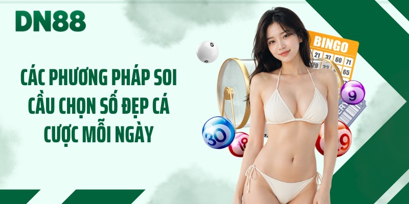 Các phương pháp soi cầu chọn số đẹp cá cược mỗi ngày