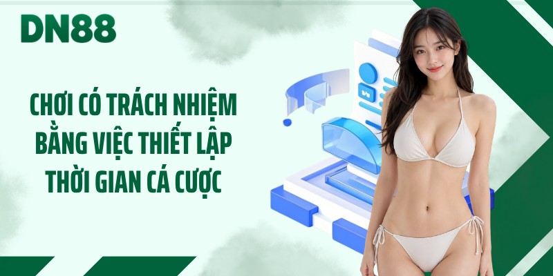 Chơi có trách nhiệm bằng việc thiết lập thời gian cá cược