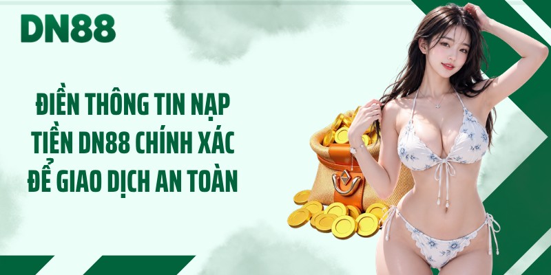 Điền thông tin nạp tiền DN88 chính xác để giao dịch an toàn