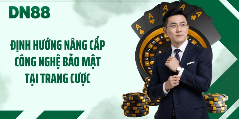 Định hướng nâng cấp công nghệ bảo mật tại trang cược