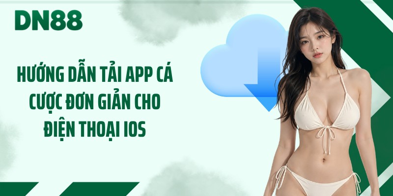 Hướng dẫn tải app cá cược đơn giản cho điện thoại iOS
