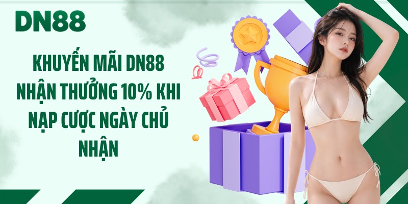 Khuyến mãi DN88 nhận thưởng 10% khi nạp cược ngày chủ nhận