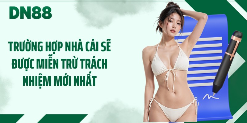 Trường hợp nhà cái sẽ được miễn trừ trách nhiệm mới nhất