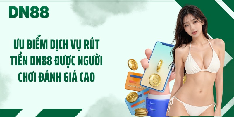 Ưu điểm dịch vụ rút tiền DN88 được người chơi đánh giá cao