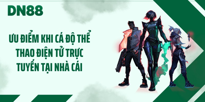 Ưu điểm khi cá độ thể thao điện tử trực tuyến tại nhà cái