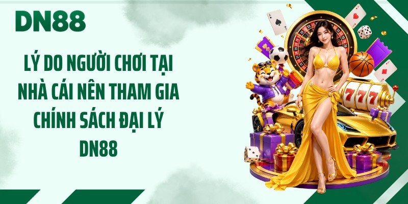 Lý do người chơi tại nhà cái nên tham gia chính sách đại lý DN88