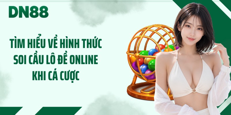 Tìm hiểu về hình thức soi cầu lô đề online khi cá cược